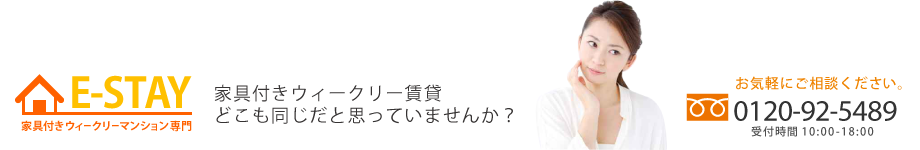 E-STAY 家具付きウィークリーマンション専門 家具付きウィークリー賃貸どこも同じだと思っていませんか？お気軽にご相談ください。